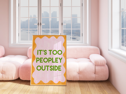 It's Too Peopley Outside Print