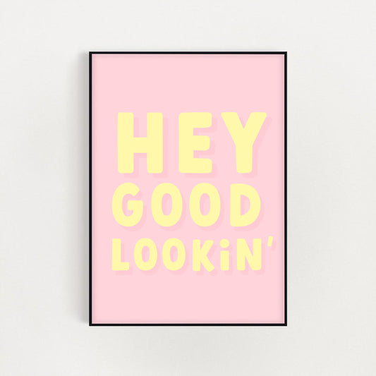 Hey Good Lookin' Print