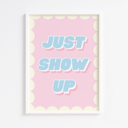 Just Show Up Print