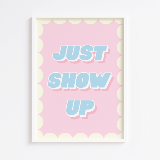 Just Show Up Print