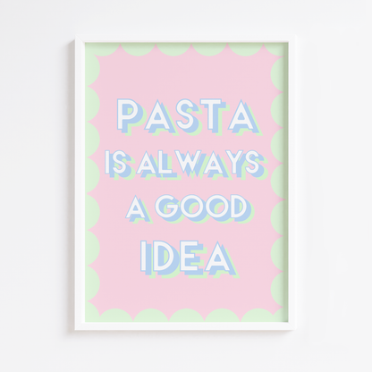 Pasta is Always a Good Idea Print