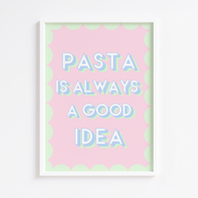 Load image into Gallery viewer, Pasta is Always a Good Idea Print
