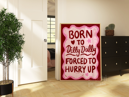 Born To Dilly Dally Print