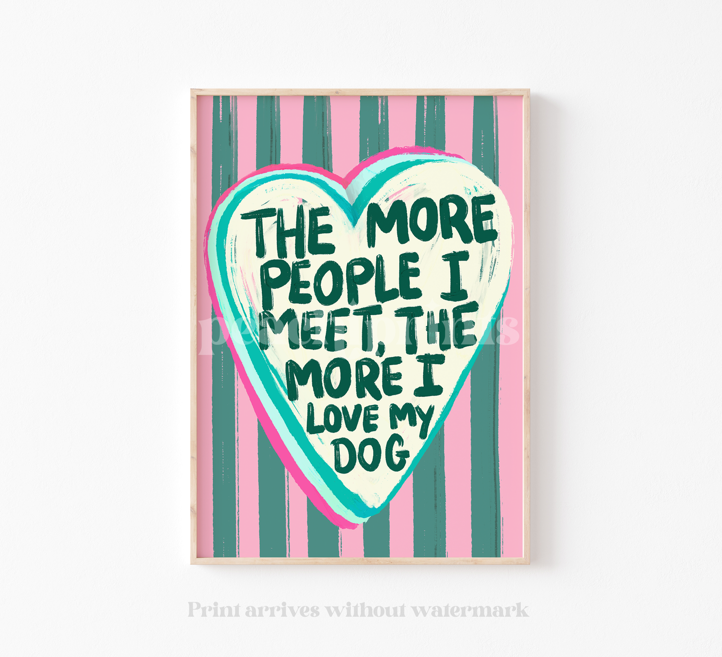 The More People I Meet, The More I Love My Dog Print