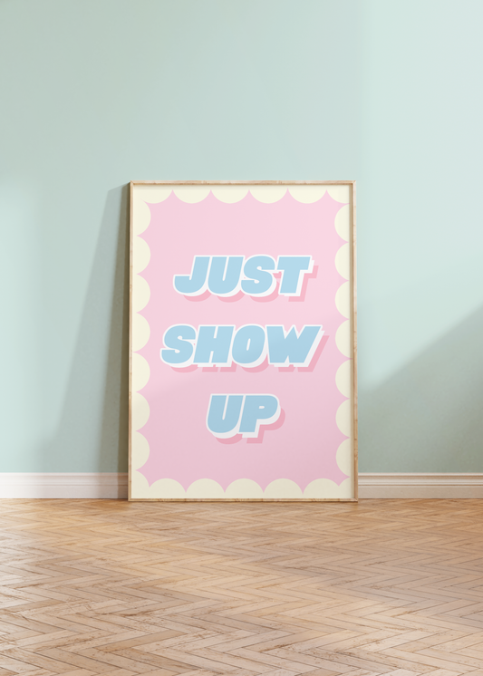 Just Show Up Print