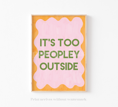 It's Too Peopley Outside Print