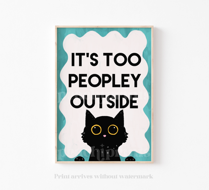 It's Too Peopley Outside Cat Print